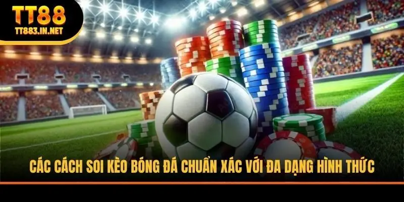 Các cách soi kèo bóng đá chuẩn xác với đa dạng hình thức