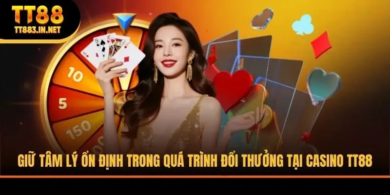 Giữ tâm lý ổn định trong quá trình đổi thưởng tại casino TT88