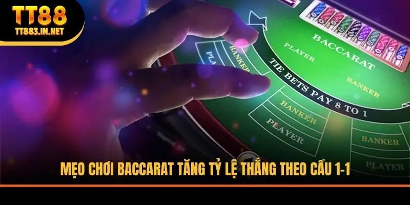 Mẹo chơi Baccarat tăng tỷ lệ thắng theo cầu 1-1