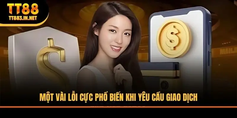 Một vài lỗi cực phổ biến khi yêu cầu giao dịch