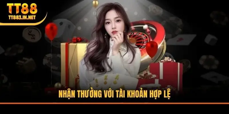 Nhận thưởng với tài khoản hợp lệ