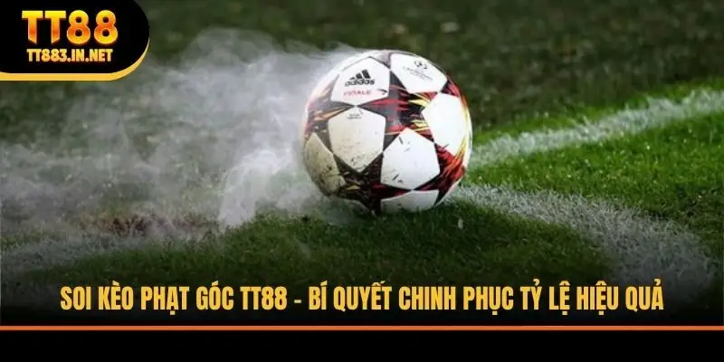 Soi Kèo Phạt Góc TT88 - Bí Quyết Chinh Phục Tỷ Lệ Hiệu Quả