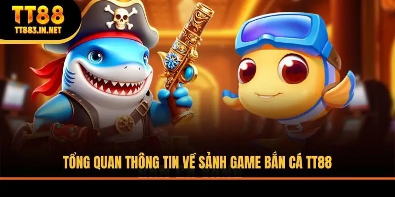 Tổng quan thông tin về sảnh game bắn cá TT88