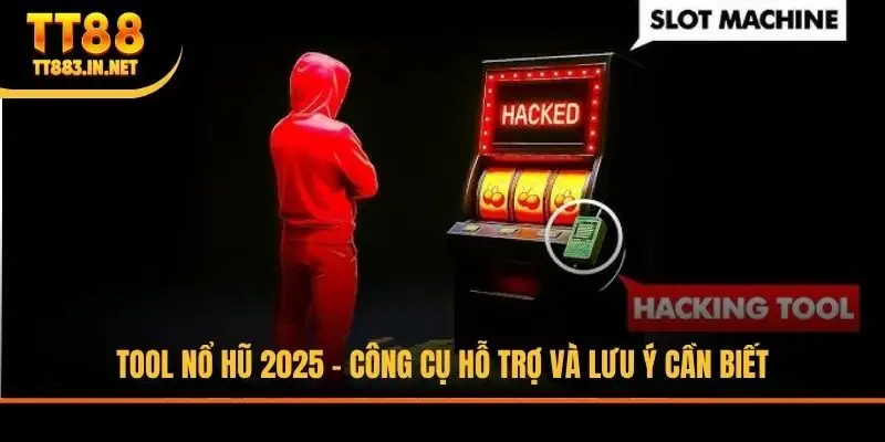 Tool Nổ Hũ 2025 - Công Cụ Hỗ Trợ Và Lưu Ý Cần Biết
